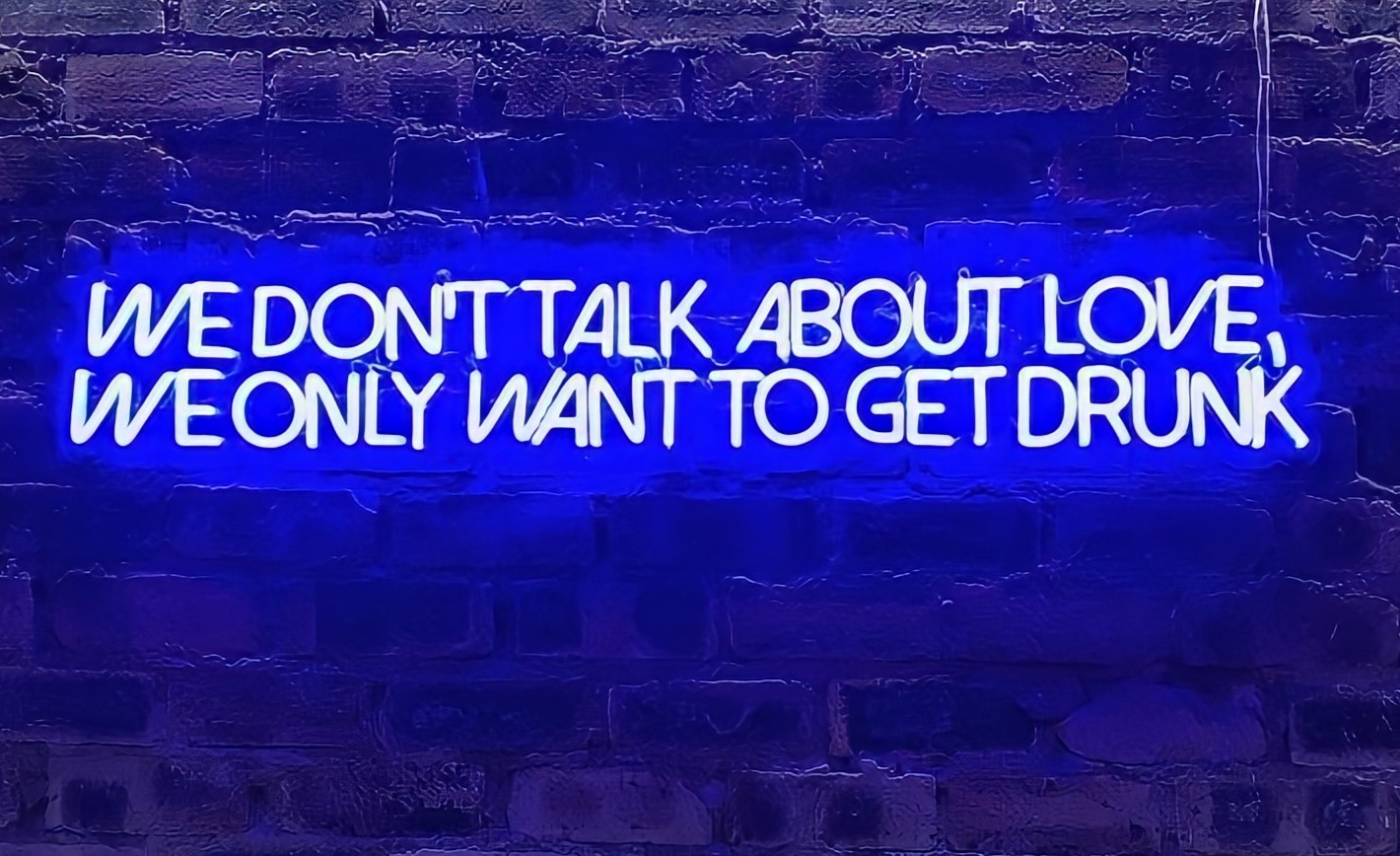 We Don't Want to Talk about Love We Only Want to Get Drunk dark blue Custom Neon® quote sign on brick wall
